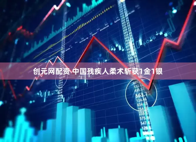 创元网配资 中国残疾人柔术斩获1金1银